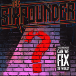 The Sixpounder 'Can We Fix The World?'