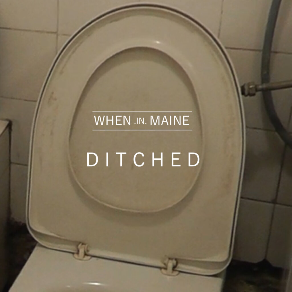 WHEN.in.MAINE „Ditched”